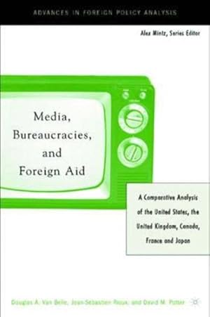 Seller image for Media, Bureaucracies, and Foreign Aid : A Comparative Analysis of the United States, the United Kingdom, Canada, France, and Japan for sale by GreatBookPrices
