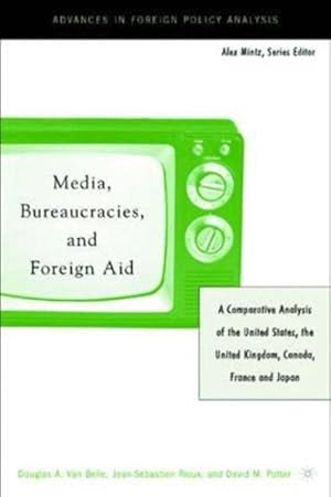 Bild des Verk�ufers f�r Media, Bureaucracies, and Foreign Aid : A Comparative Analysis of the United States, the United Kingdom, Canada, France, and Japan zum Verkauf von GreatBookPrices