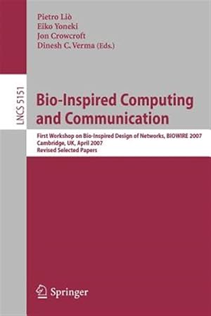 Seller image for Bio-Inspired Computing and Communication : First Workshop on Bio-Inspired Design of Networks, BIOWIRE 2007 Cambridge, UK, April 2-5, 2007 Revised Selected Papers for sale by GreatBookPrices