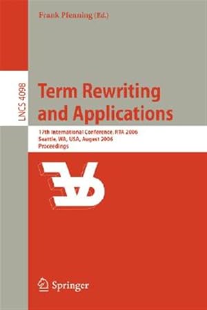 Immagine del venditore per Term Rewriting And Applications : 17th International Conference, Rta 2006, Seatle Wa, USA, August 12-14, 2006 Proceedings venduto da GreatBookPrices
