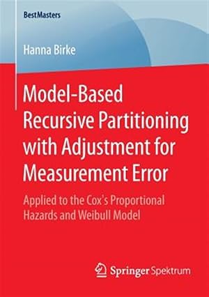 Immagine del venditore per Model-based Recursive Partitioning With Adjustment for Measurement Error : Applied to the Cox?s Proportional Hazards and Weibull Model venduto da GreatBookPrices