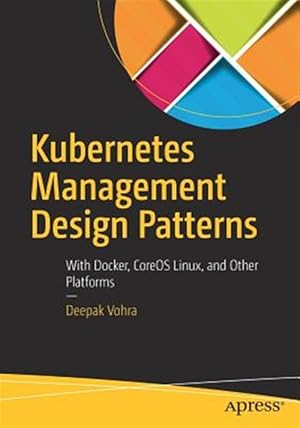 Imagen del vendedor de Kubernetes Management Design Patterns : With Docker, Coreos Linux, and Other Platforms a la venta por GreatBookPrices