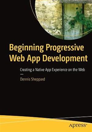 Bild des Verk�ufers f�r Beginning Progressive Web App Development : Creating a Native App Experience on the Web zum Verkauf von GreatBookPrices