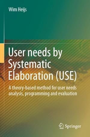 Imagen del vendedor de User Needs by Systematic Elaboration Use : A Theory-based Method for User Needs Analysis, Programming and Evaluation a la venta por GreatBookPrices