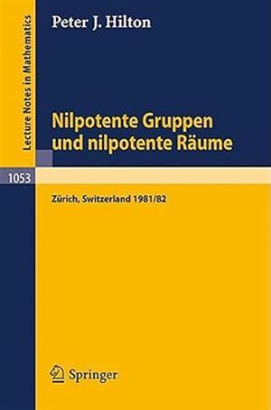 Seller image for Nilpotente Gruppen Und Nilpotente R�ume/ Nilpotent Groups and Nilpotent Spaces : Nachdiplomvorlesung Gehalten Am Mathematik-departement Eth Z�rich 1981/82/ Postgraduate Course Held at the Mathematics Department of Eth Zurich 1981/82 -Language: German for sale by GreatBookPrices