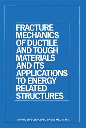 Seller image for Fracture Mechanics of Ductile and Tough Materials and Its Applications to Energy Related Structures : Proceedings of the Usa-japan Joint Seminar Held at Hyama, Japan November 12?16, 1979 for sale by GreatBookPrices