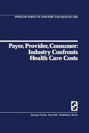 Imagen del vendedor de Payer, Provider, Consumer: Industry Confronts Health Care Costs : Industry Confornts Health Care Costs a la venta por GreatBookPrices