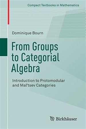 Immagine del venditore per From Groups to Categorial Algebra : Introduction to Protomodular and Mal?tsev Categories venduto da GreatBookPrices