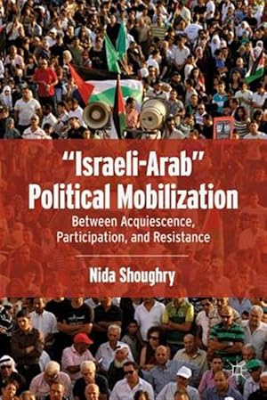 Immagine del venditore per Israeli-Arab Political Mobilization : Between Acquiescence, Participation, and Resistance venduto da GreatBookPrices