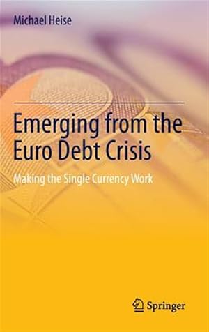 Imagen del vendedor de Emerging from the Euro Debt Crisis : Making the Single Currency Work a la venta por GreatBookPrices