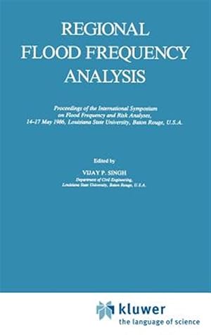 Seller image for Regional Flood Frequency Analysis : Proceedings of the International Symposium on Flood Frequency and Risk Analyses, 14-17 May 1986, Louisiana State for sale by GreatBookPrices