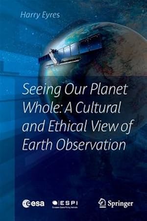 Imagen del vendedor de Seeing Our Planet Whole : A Cultural and Ethical View of Earth Observation a la venta por GreatBookPrices