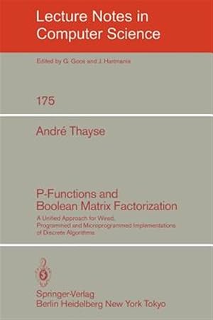 Bild des Verk�ufers f�r P-functions and Boolean Matrix Factorization : A Unified Approach for Wired, Programmed and Microprogrammed Implementations of Discrete Algorithms zum Verkauf von GreatBookPrices