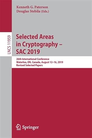 Imagen del vendedor de Selected Areas in Cryptography: SAC 2019 : 26th International Conference, Waterloo, ON, Canada, August 12-16, 2019, Revised Selected Papers a la venta por GreatBookPrices