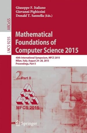 Bild des Verk�ufers f�r Mathematical Foundations of Computer Science 2015 : 40th International Symposium, Mfcs 2015, Milan, Italy, August 24-28, 2015, Proceedings zum Verkauf von GreatBookPrices