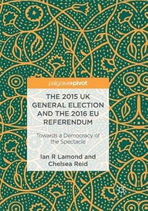 Immagine del venditore per 2015 Uk General Election and the 2016 Eu Referendum : Towards a Democracy of the Spectacle venduto da GreatBookPrices