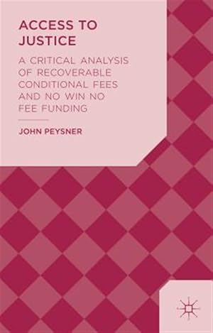 Imagen del vendedor de Access to Justice : A Critical Analysis of Recoverable Conditional Fees and No-Win No-Fee Funding a la venta por GreatBookPrices