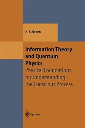 Imagen del vendedor de Information Theory and Quantum Physics : Physical Foundations for Understanding the Conscious Process a la venta por GreatBookPrices