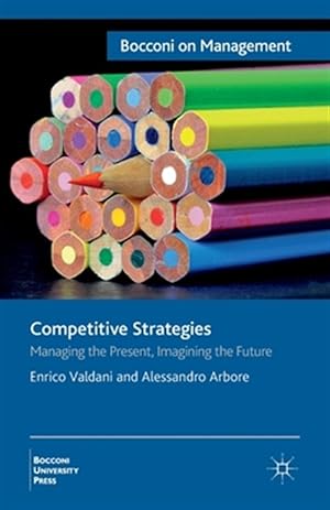 Image du vendeur pour Competitive Strategies : Managing the Present, Imagining the Future mis en vente par GreatBookPrices