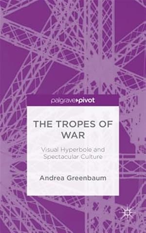 Imagen del vendedor de Tropes of War : Visual Hyperbole and Spectacular Culture a la venta por GreatBookPrices