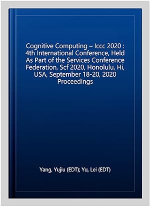 Immagine del venditore per Cognitive Computing ? ICCC 2020 : 4th International Conference, Held As Part of the Services Conference Federation, Scf 2020, Honolulu, Hi, USA, September 18-20, 2020 Proceedings venduto da GreatBookPrices