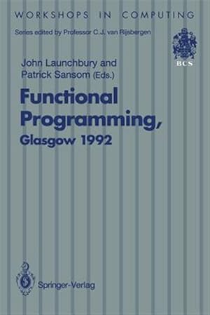 Bild des Verk�ufers f�r Functional Programming, Glasgow 1992 : Proceedings of the 1992 Glasgow Workshop on Functional Programming, Ayr, Scotland, 6-8 July 1992 zum Verkauf von GreatBookPrices