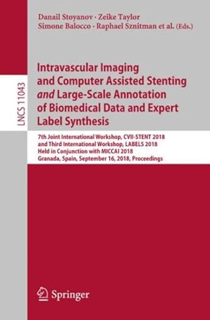 Seller image for Intravascular Imaging and Computer Assisted Stenting and Large-scale Annotation of Biomedical Data and Expert Label Synthesis : 7th Joint International Workshop, Cvii-stent 2018 and Third International Workshop, Labels 2018, Held in Conjunction With Miccai 2018, Granada, Spain, September 16, 2018, Proceedings for sale by GreatBookPrices