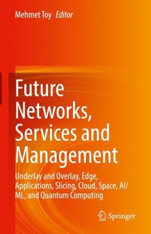 Seller image for Future Networks, Services and Management : Underlay and Overlay, Edge, Applications, Slicing, Cloud, Space, Ai/ml, and Quantum Computing for sale by GreatBookPrices