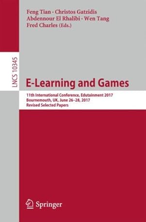Image du vendeur pour E-Learning and Games : 11th International Conference, Edutainment 2017, Bournemouth, UK, June 26-28, 2017, Revised Selected Papers mis en vente par GreatBookPrices