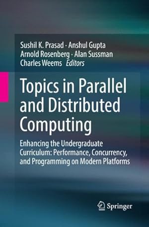 Bild des Verkufers fr Topics in Parallel and Distributed Computing : Enhancing the Undergraduate Curriculum: Performance, Concurrency, and Programming on Modern Platforms zum Verkauf von GreatBookPrices