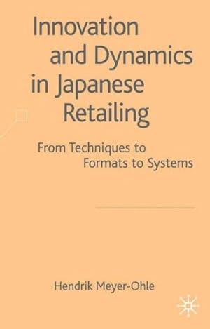 Imagen del vendedor de Innovation and Dynamics in Japanese Retailing : From Techniques to Formats to Systems a la venta por GreatBookPrices
