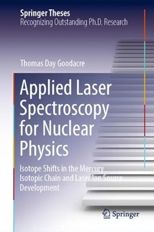 Imagen del vendedor de Applied Laser Spectroscopy for Nuclear Physics : Isotope Shifts in the Mercury Isotopic Chain and Laser Ion Source Development a la venta por GreatBookPrices