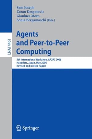 Seller image for Agents and Peer-to-Peer Computing : 5th International Workshop, AP2PC 2006, Hakodate, Japan, May 9, 2006, Revised and Invited Papers for sale by GreatBookPrices