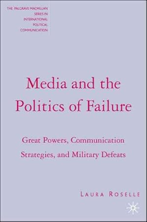 Bild des Verkufers fr Media And the Politics of Failure : Great Powers, Communication Strategies, And Military Defeats zum Verkauf von GreatBookPrices