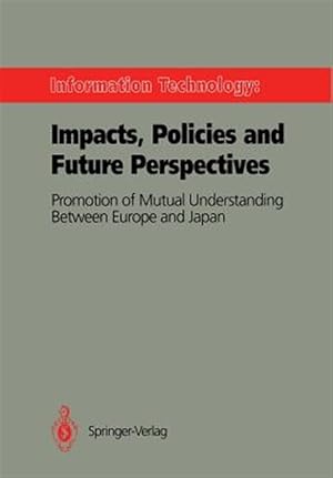 Imagen del vendedor de Information Technology: Impacts, Policies and Future Perspectives : Promotion of Mutual Understanding Between Europe and Japan a la venta por GreatBookPrices