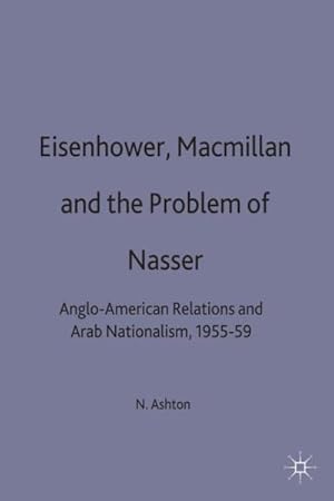 Seller image for Eisenhower, Macmillan, and the Problem of Nasser : Anglo-American Relations and Arab Nationalism, 1955-59 for sale by GreatBookPrices