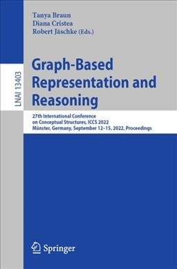 Seller image for Graph-based Representation and Reasoning : 27th International Conference on Conceptual Structures, Iccs 2022, Mnster, Germany, September 12-15, 2022, Proceedings for sale by GreatBookPrices