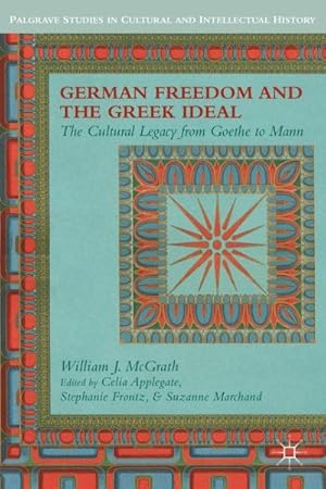 Image du vendeur pour German Freedom and the Greek Ideal : The Cultural Legacy from Goethe to Mann mis en vente par GreatBookPrices