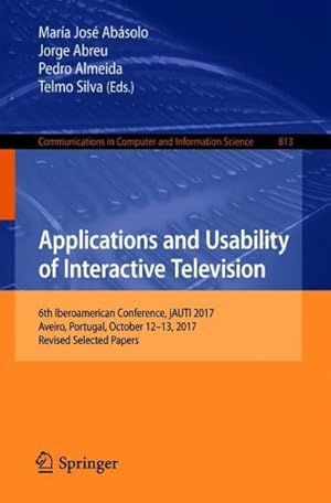 Bild des Verkufers fr Applications and Usability of Interactive Television : 6th Iberoamerican Conference, Jauti 2017, Aveiro, Portugal, October 12-13, 2017, Selected Papers zum Verkauf von GreatBookPrices