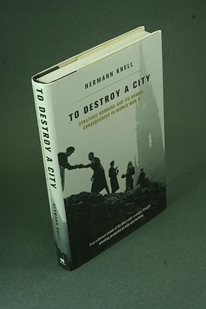 Bild des Verkufers fr To destroy a city : strategic bombing and its human consequences in World War II. zum Verkauf von Steven Wolfe Books