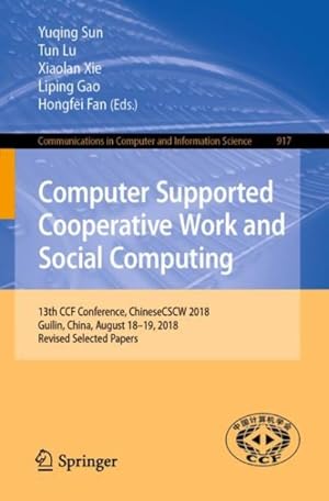 Seller image for Computer Supported Cooperative Work and Social Computing : 13th Ccf Conference, Chinesecscw 2018, Guilin, China, August 18-19, 2018 for sale by GreatBookPrices