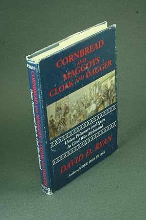 Bild des Verkufers fr Cornbread and maggots - cloak and dagger: Union prisoners and spies in Civil War Richmond. zum Verkauf von Steven Wolfe Books