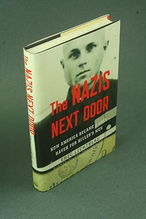 Bild des Verkufers fr The Nazis next door: how America became a safe haven for Hitler's men. zum Verkauf von Steven Wolfe Books