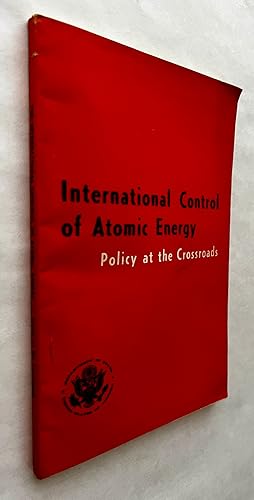 The International Control of Atomic Energy: Policy At the Crossroads: an Informal Summary Record ...