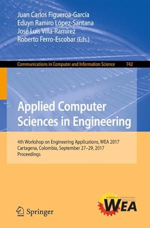Seller image for Applied Computer Sciences in Engineering : 4th Workshop on Engineering Applications, Wea 2017, Cartagena, Colombia, September 27-29, 2017, Proceedings for sale by GreatBookPrices
