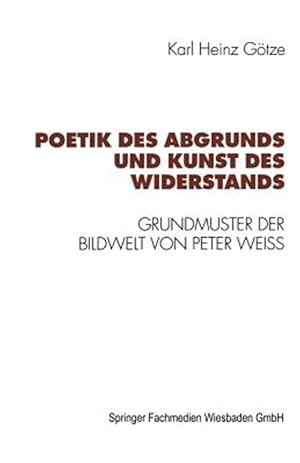 Bild des Verk�ufers f�r Poetik Des Abgrunds Und Kunst Des Widerstands : Grundmuster Der Bildwelt Von Peter Weiss -Language: german zum Verkauf von GreatBookPrices
