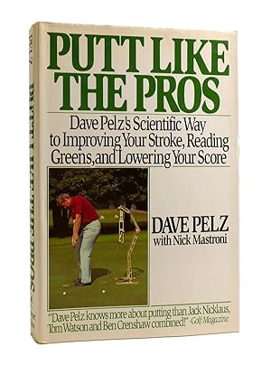 PUTT LIKE THE PROS Dave Pelz's Scientific Way to Improving Your Stroke, Reading Greens, and Lower...
