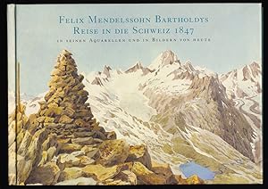 Felix Mendelssohn Bartholdys Reise in die Schweiz 1847 in seinen Aquarellen und in Bildern von he...