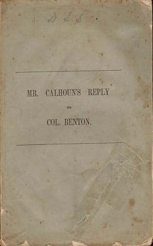 Mr. Calhoun's Reply to Col. Benton. To the People of the Southern States