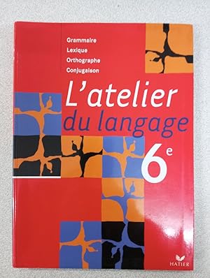 L'atelier du langage 6e: Grammaire Conjugaison Orthographe Vocabulaire